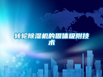 知識百科轉輪除濕機的固體吸附技術