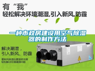 行業(yè)新聞一種市政房建設(shè)用空氣除濕器的制作方法