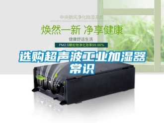 知識(shí)百科選購超聲波工業(yè)加濕器常識(shí)