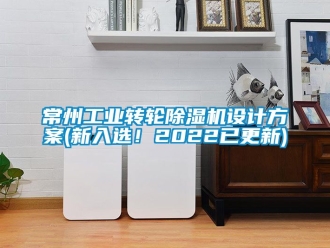 常見問題常州工業轉輪除濕機設計方案(新入選！2022已更新)