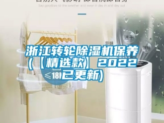 常見問題浙江轉(zhuǎn)輪除濕機(jī)保養(yǎng)(【精選款】2022已更新)