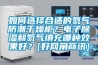 如何選擇合適的氮?dú)夥莱备稍锕瘢侩娮映凉窈偷獨(dú)馓畛淠姆N效果好？[好網(wǎng)角商訊]