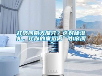 行業新聞打破回南天魔咒？選對除濕機，讓你的家遠離“水簾洞”