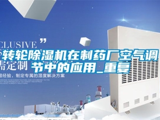 常見問題轉輪除濕機在制藥廠空氣調節中的應用_重復