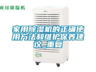 常見(jiàn)問(wèn)題家用除濕機(jī)的正確使用方法和維護(hù)保養(yǎng)建議_重復(fù)