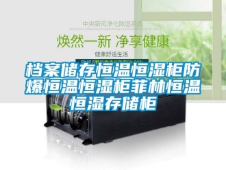 知識百科檔案儲存恒溫恒濕柜防爆恒溫恒濕柜菲林恒溫恒濕存儲柜
