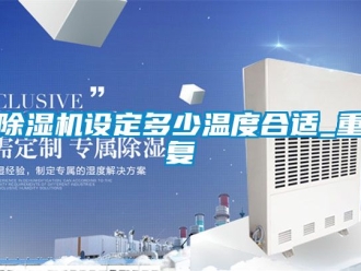 行業新聞除濕機設定多少溫度合適_重復