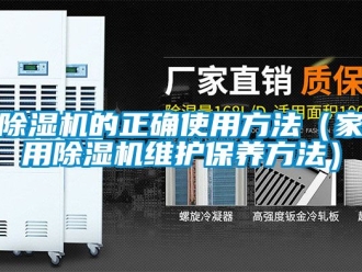 常見問題除濕機的正確使用方法（家用除濕機維護保養方法）