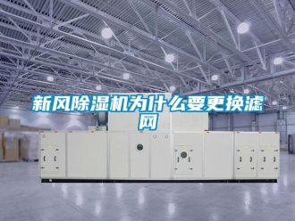 知識百科新風除濕機為什么要更換濾網