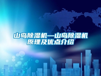 行業(yè)新聞山島除濕機(jī)—山島除濕機(jī)原理及優(yōu)點(diǎn)介紹
