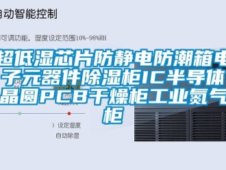 企業(yè)新聞超低濕芯片防靜電防潮箱電子元器件除濕柜IC半導體晶圓PCB干燥柜工業(yè)氮氣柜