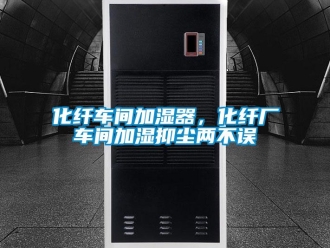 行業新聞化纖車間加濕器，化纖廠車間加濕抑塵兩不誤