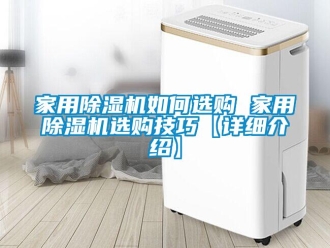 常見問題家用除濕機如何選購 家用除濕機選購技巧【詳細介紹】