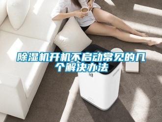 常見問題除濕機開機不啟動常見的幾個解決辦法