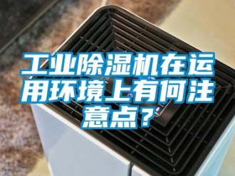 企業新聞工業除濕機在運用環境上有何注意點？