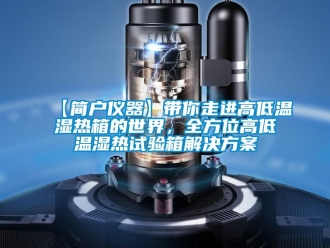 常見問題【簡(jiǎn)戶儀器】帶你走進(jìn)高低溫濕熱箱的世界，全方位高低溫濕熱試驗(yàn)箱解決方案