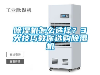 行業新聞除濕機怎么選擇？3大技巧教你選購除濕機
