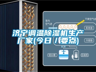 企業(yè)新聞濟(jì)寧調(diào)溫除濕機(jī)生產(chǎn)廠家(今日／要點(diǎn))