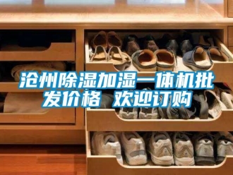企業新聞滄州除濕加濕一體機批發價格 歡迎訂購