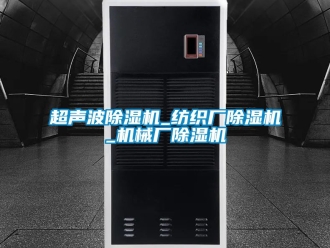 企業(yè)新聞超聲波除濕機_紡織廠除濕機_機械廠除濕機
