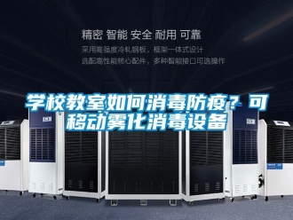 常見問題學校教室如何消毒防疫？可移動霧化消毒設備