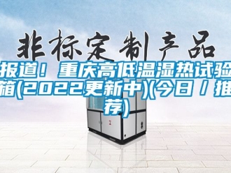 常見問題報道！重慶高低溫濕熱試驗箱(2022更新中)(今日／推薦)