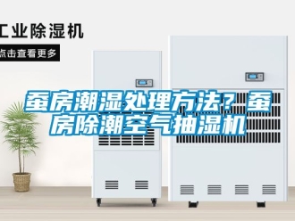 企業(yè)新聞蠶房潮濕處理方法？蠶房除潮空氣抽濕機(jī)