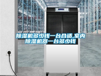 行業新聞除濕機多少錢一臺合適,室內除濕機器一臺多少錢