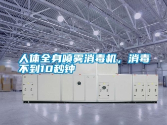 行業新聞人體全身噴霧消毒機，消毒不到10秒鐘