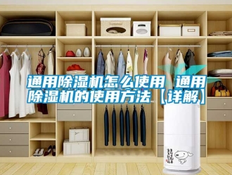 行業(yè)新聞通用除濕機(jī)怎么使用 通用除濕機(jī)的使用方法【詳解】