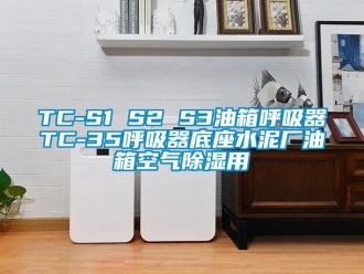 企業新聞TC-S1 S2 S3油箱呼吸器TC-35呼吸器底座水泥廠油箱空氣除濕用
