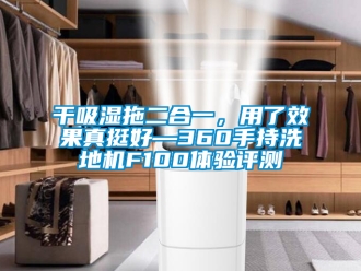 企業新聞干吸濕拖二合一，用了效果真挺好—360手持洗地機F100體驗評測
