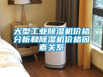 企業新聞大型工業除濕機價格分析和除濕機價格因素關系