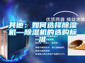 行業新聞其他：如何選擇除濕機—除濕機的選購標準