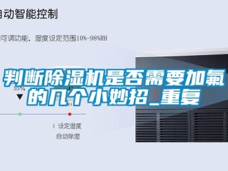 行業(yè)新聞判斷除濕機(jī)是否需要加氟的幾個(gè)小妙招_重復(fù)