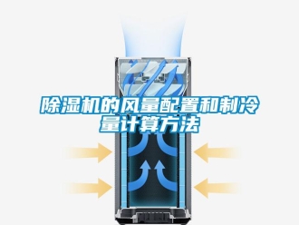 企業(yè)新聞除濕機的風量配置和制冷量計算方法