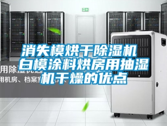 行業新聞消失模烘干除濕機 白模涂料烘房用抽濕機干燥的優點