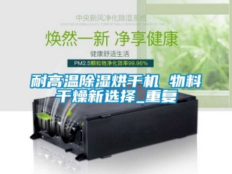 行業(yè)新聞耐高溫除濕烘干機(jī) 物料干燥新選擇_重復(fù)