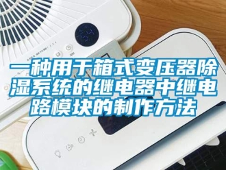 行業新聞一種用于箱式變壓器除濕系統的繼電器中繼電路模塊的制作方法