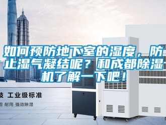 行業新聞如何預防地下室的濕度，防止濕氣凝結呢？和成都除濕機了解一下吧！