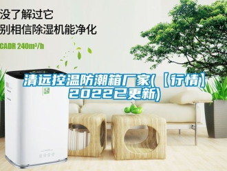 常見問題清遠(yuǎn)控溫防潮箱廠家(【行情】2022已更新)