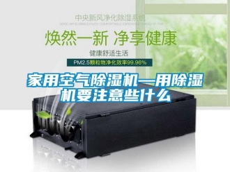 常見問題家用空氣除濕機—用除濕機要注意些什么