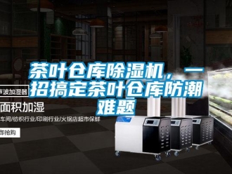 企業新聞茶葉倉庫除濕機，一招搞定茶葉倉庫防潮難題