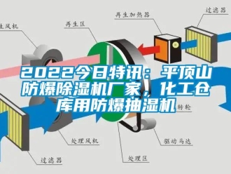 企業(yè)新聞2022今日特訊：平頂山防爆除濕機(jī)廠家，化工倉庫用防爆抽濕機(jī)