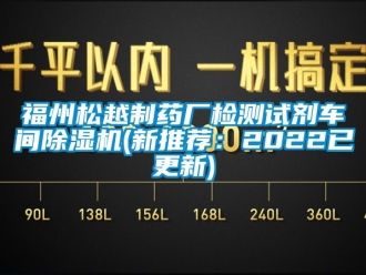 企業(yè)新聞福州松越制藥廠檢測試劑車間除濕機(新推薦：2022已更新)