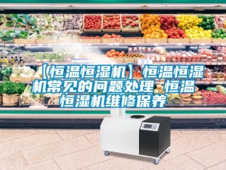 常見問題【恒溫恒濕機】恒溫恒濕機常見的問題處理 恒溫恒濕機維修保養(yǎng)