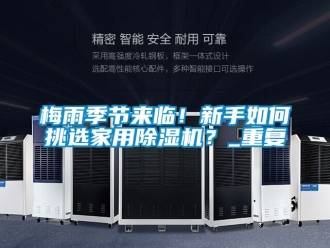 常見問題梅雨季節來臨！新手如何挑選家用除濕機？_重復