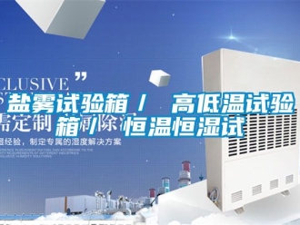 知識百科鹽霧試驗箱／ 高低溫試驗箱／ 恒溫恒濕試