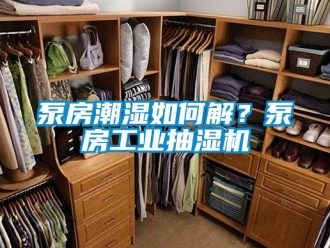 企業(yè)新聞泵房潮濕如何解？泵房工業(yè)抽濕機(jī)