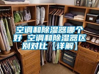 行業(yè)新聞空調(diào)和除濕器哪個(gè)好 空調(diào)和除濕器區(qū)別對(duì)比【詳解】